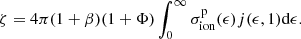 $$ \begin{aligned} \zeta = 4\pi (1+\beta )(1+\Phi )\int _{0}^{\infty }\sigma _{\rm ion}^\mathrm{p}(\epsilon )j(\epsilon ,1)\mathrm{d}\epsilon . \end{aligned} $$