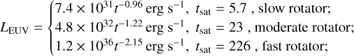 ${L_{{\rm{EUV}}}} = \left\{ {\matrix{ {7.4 \times {{10}^{31}}{t^{ - 0.96}}{\rm{erg}}{{\rm{s}}^{ - 1}},{t_{{\rm{sat }}}} = 5.7,{\rm{ slow rotator; }}} \hfill \cr {4.8 \times {{10}^{32}}{t^{ - 1.22}}{\rm{erg}}{{\rm{s}}^{ - 1}},{t_{{\rm{sat }}}} = 23,{\rm{ moderate rotator; }}} \hfill \cr {1.2 \times {{10}^{36}}{t^{ - 2.15}}{\rm{erg}}{{\rm{s}}^{ - 1}},{t_{{\rm{sat}}}} = 226,{\rm{ fast rotator; }}} \hfill \cr } } \right.$