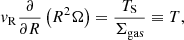 $$ \begin{aligned} v_{\rm R} \frac{\partial }{\partial R} \left(R^2\Omega \right) = \frac{T_{\rm S}}{\Sigma _{\rm gas}} \equiv T, \end{aligned} $$