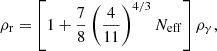 $$ \begin{aligned} \rho _{\rm r} = \left[1 + \frac{7}{8}\left(\frac{4}{11}\right)^{4/3}N_{\rm eff}\right]\rho _{\gamma }, \end{aligned} $$