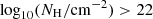 $ {\log_{10}} (N_{\mathrm{H}} / \mathrm{cm}^{-2}) > 22 $