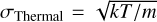 ${\sigma _{{\rm{Thermal}}}} = \sqrt {kT/m} $