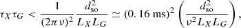 $$ \begin{aligned} \tau _X \tau _G < \dfrac{1}{(2\pi \nu )^2}\dfrac{d_{\mathrm{so}}^2}{L_X L_G} \simeq (0.16 \text{ ms})^2 \left( \dfrac{d_{\mathrm{so}}^2}{\nu ^2 L_X L_G}\right), \end{aligned} $$