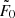 $ \tilde{F}_0 $