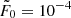 $ \tilde{F}_0 = 10^{-4} $
