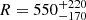 $ R = 550^{+220}_{-170} $