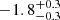 $ -1.8^{+0.3}_{-0.3} $