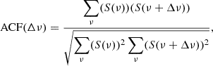 $$ \begin{aligned} \text{ ACF}(\Delta \nu ) = \dfrac{\displaystyle \sum _{\nu }(S(\nu ))(S(\nu +\Delta \nu )) }{\displaystyle \sqrt{\sum _{\nu }(S(\nu ))^2 \sum _{\nu }(S(\nu +\Delta \nu ))^2}}, \end{aligned} $$