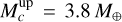 $M_c^{{\rm{up}}} = 3.8{M_ \oplus }$