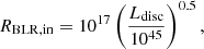 $$ \begin{aligned} R_{\rm BLR, in}& = 10^{17}\left(\frac{L_{\rm disc}}{10^{45}}\right)^{0.5} ,\end{aligned} $$