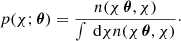 $$ \begin{aligned} p(\chi ; {\boldsymbol{\theta }}) = \frac{n(\chi \,{\boldsymbol{\theta }}, \chi )}{\int \text{ d}\chi n(\chi \,{\boldsymbol{\theta }}, \chi )}\cdot \end{aligned} $$