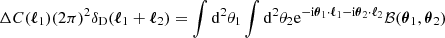 $$ \begin{aligned} \Delta C({\boldsymbol{\ell }}_1) (2\pi )^2 {\delta _\mathrm{D} }({\boldsymbol{\ell }}_1+{\boldsymbol{\ell }}_2)&= \int \mathrm{d} ^2{\theta _1}\int \mathrm{d} ^2{\theta _2} \mathrm{e} ^{-\mathrm{i} {\boldsymbol{\theta }}_1\cdot {\boldsymbol{\ell }}_1-\mathrm{i} {\boldsymbol{\theta }}_2\cdot {\boldsymbol{\ell }}_2} \mathcal{B} ({\boldsymbol{\theta }}_1, {\boldsymbol{\theta }}_2) \end{aligned} $$