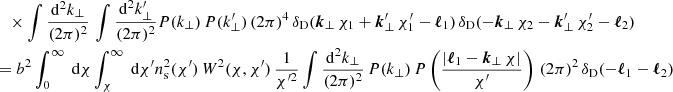 $$ \begin{aligned} & \quad \times \int \frac{\mathrm{d} ^2{k_{\perp }}}{(2\pi )^2}\, \int \frac{\mathrm{d} ^2{k^{\prime }_{\perp }}}{(2\pi )^2} P(k_\perp )\, P(k^{\prime }_\perp ) \, (2\pi )^4\, {\delta _\mathrm{D} }({\boldsymbol{k}}_\perp \,\chi _1+{\boldsymbol{k}}^{\prime }_\perp \,\chi ^{\prime }_1-{\boldsymbol{\ell }}_1)\, {\delta _\mathrm{D} }(-{\boldsymbol{k}}_\perp \,\chi _2-{\boldsymbol{k}}^{\prime }_\perp \,\chi ^{\prime }_2-{\boldsymbol{\ell }}_2)\\&= b^2 \int _0^\infty \text{ d}{\chi } \int _{\chi }^\infty \text{ d}{\chi ^{\prime }} n^2_\mathrm{s} (\chi ^{\prime })\, W^2(\chi , \chi ^{\prime })\, \frac{1}{\chi ^{\prime 2}} \int \frac{\mathrm{d} ^2{k_{\perp }}}{(2\pi )^2}\, P(k_\perp )\, P\left(\frac{|{\boldsymbol{\ell }}_1-{\boldsymbol{k}}_\perp \,\chi |}{\chi ^{\prime }}\right) \, (2\pi )^2\, {\delta _\mathrm{D} }(-{\boldsymbol{\ell }}_1-{\boldsymbol{\ell }}_2) \end{aligned} $$