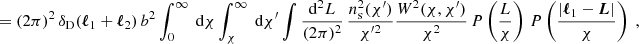 $$ \begin{aligned} &= (2\pi )^2\, {\delta _\mathrm{D} }({\boldsymbol{\ell }}_1+{\boldsymbol{\ell }}_2)\, b^2 \int _0^\infty \text{ d}{\chi } \int _{\chi }^\infty \text{ d}{\chi ^{\prime }} \int \frac{\mathrm{d} ^2{L}}{(2\pi )^2}\, \frac{n^2_\mathrm{s} (\chi ^{\prime })}{\chi ^{\prime 2}} \frac{W^2(\chi , \chi ^{\prime })}{\chi ^2}\, P\left(\frac{L}{\chi }\right)\, P\left(\frac{|{\boldsymbol{\ell }}_1-\boldsymbol{L}|}{\chi }\right) \;, \end{aligned} $$