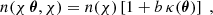 $$ \begin{aligned} n(\chi \,{\boldsymbol{\theta }}, \chi ) = n(\chi ) \left[1+b\,\kappa ({\boldsymbol{\theta }})\right]\;, \end{aligned} $$