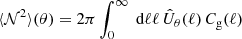 $$ \begin{aligned} \langle \mathcal{N} ^2 \rangle (\theta )&= 2\pi \int _0^\infty \text{ d}{\ell } \ell \, \hat{U}_\theta (\ell )\, C_\mathrm{g} (\ell ) \end{aligned} $$