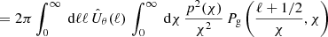 $$ \begin{aligned} &= 2\pi \int _0^\infty \text{ d}{\ell } \ell \, \hat{U}_\theta (\ell )\, \int _0^\infty \text{ d}{\chi }\, \frac{p^2(\chi )}{\chi ^2}\, P_\mathrm{g} \left(\frac{\ell +1/2}{\chi }, \chi \right)\end{aligned} $$