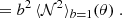 $$ \begin{aligned} &= b^2\, \langle \mathcal{N} ^2 \rangle _{b = 1}(\theta )\;. \end{aligned} $$