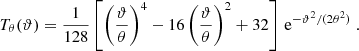 $$ \begin{aligned} T_\theta (\vartheta )&= \frac{1}{128}\left[\left(\frac{\vartheta }{\theta }\right)^4 - 16 \left(\frac{\vartheta }{\theta }\right)^2 + 32 \right]\,\mathrm{e} ^{-\vartheta ^2/(2\theta ^2)}\;. \end{aligned} $$
