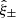 $ \hat{\xi}_\pm $