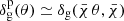 $ \delta_{\mathrm{g}}^{\mathrm{p}}(\theta)\simeq \delta_{\mathrm{g}}(\bar{\chi}\,\theta, \bar{\chi}) $