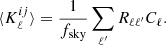 $$ \begin{aligned} \langle K^{ij}_\ell \rangle =\frac{1}{f_{\mathrm{sky}}} \sum _{\ell ^{\prime }} R_{\ell \ell ^{\prime }} C_\ell . \end{aligned} $$