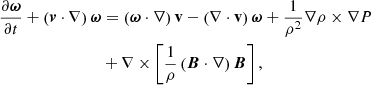 $$ \begin{aligned} \frac{\partial \boldsymbol{\omega }}{\partial t} + \left( \boldsymbol{v} \cdot \nabla \right)\boldsymbol{\omega }&= \left( \boldsymbol{\omega } \cdot \nabla \right)\mathbf{v} - \left(\nabla \cdot \mathbf{v}\right)\boldsymbol{\omega } + \frac{1}{\rho ^2}\nabla \rho \times \nabla P \nonumber \\&+ \nabla \times \left[ \frac{1}{\rho } \left( \boldsymbol{B} \cdot \nabla \right)\boldsymbol{B} \right], \end{aligned} $$