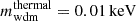 $ m_{\mathrm{wdm}}^{\mathrm{thermal}} = 0.01\,\mathrm{keV} $