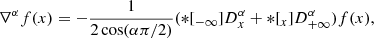 $$ \begin{aligned} \nabla ^{\alpha} f(x) = -\frac{1}{2\cos (\alpha \pi /2)} (*[_{-\infty }]{D}{_x^{\alpha }} + *[_x]{D}{_{+\infty }^{\alpha }}) f(x), \end{aligned} $$
