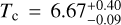 $\[T_{\mathrm{c}}=6.67_{-0.09}^{+0.40}\]$