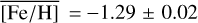 $\overline {[{\rm{Fe}}/{\rm{H}}]} = - 1.29 \pm 0.02$