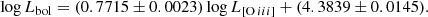$$ \begin{aligned} \log L_\mathrm{bol} = (0.7715 \pm 0.0023) \log L_{[\mathrm{O} \,iii ]} + (4.3839 \pm 0.0145). \end{aligned} $$
