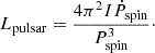 $$ \begin{aligned} L_{\rm pulsar} = \frac{4\pi ^{2} I \dot{P}_{\rm spin}}{{P}_{\rm spin}^{3}}\cdot \end{aligned} $$