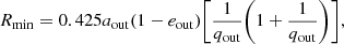 $$ \begin{aligned} R_{\rm {min}} = 0.425a_{\rm {out}}(1-e_{\rm {out}})\Bigg [\frac{1}{q_{\rm {out}}}\Bigg (1+\frac{1}{q_{\rm {out}}}\Bigg )\Bigg ], \end{aligned} $$