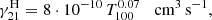 $$ \begin{aligned} \gamma ^{ { \mathrm H}}_{21} = 8\cdot 10^{-10} \, { T_{100}^{0.07}}\; \; \; \mathrm{cm^3 \, s^{-1}}, \end{aligned} $$