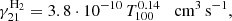 $$ \begin{aligned} \gamma ^{ { \mathrm H_2}}_{21} = 3.8\cdot 10^{-10} \, { T_{100}^{0.14}}\; \; \; \mathrm{cm^3 \, s^{-1}}, \end{aligned} $$