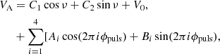 $$ \begin{aligned} V_\mathrm{A}&= C_1 \cos \nu + C_2 \sin \nu + V_0,\nonumber \\&+ \sum _{i=1}^4 [A_i \cos (2\pi i \phi _\mathrm{puls} ) + B_i \sin (2\pi i \phi _\mathrm{puls} ), \end{aligned} $$