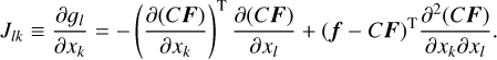 ${J_{lk}} \equiv {{\partial {_l}} \over {\partial {x_k}}} = - {\left( {{{\partial (C{\bf{F}})} \over {\partial {x_k}}}} \right)^{\rm{T}}}{{\partial (C{\bf{F}})} \over {\partial {x_l}}} + {(f - CF)^{\rm{T}}}{{{\partial ^2}(CF)} \over {\partial {x_k}\partial {x_l}}}.$