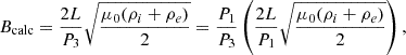 $$ \begin{aligned} B_{\rm calc} = \frac{2L}{P_3} \sqrt{\frac{\mu _0(\rho _i+\rho _e)}{2}} = \frac{P_1}{P_3} \left(\frac{2L}{P_1} \sqrt{\frac{\mu _0(\rho _i+\rho _e)}{2}}\right), \end{aligned} $$