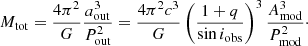 $$ \begin{aligned} M_{\rm tot}&= \frac{4\pi ^2}{G} \frac{a_{\rm out}^3}{P_{\rm out}^2} = \frac{4\pi ^2 c^3}{G} \left( \frac{1+q}{\sin i_{\rm obs}}\right)^3 \frac{A_{\rm mod}^3}{P_{\rm mod}^2}\cdot \end{aligned} $$