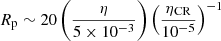 $ R_{\mathrm{p}} \sim 20 \left(\frac{\eta}{5 \times 10^{-3}}\right) \left(\frac{\eta_{\mathrm{CR}}}{10^{-5}}\right)^{-1} $