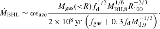 $$ \begin{aligned} \dot{M}_{\rm BHL}\sim \alpha \epsilon _{\rm acc} \frac{M_{\rm gas}({ < }R)f^{1/2}_{\rm d}M^{1/6}_{\rm BH,8}R^{-2/3}_{100}}{2\times 10^8\,\mathrm{yr}\,\left(f_{\rm gas}+0.3f_{\rm d}M^{-1/3}_{\rm d,9}\right)}\cdot \end{aligned} $$