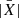$ {\bar{|X|}} $