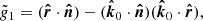 $$ \begin{aligned} \tilde{g}_1&= (\boldsymbol{\hat{r}} \cdot \boldsymbol{\hat{n}}) - (\boldsymbol{\hat{k}}_0 \cdot \boldsymbol{\hat{n}})(\boldsymbol{\hat{k}}_0 \cdot \boldsymbol{\hat{r}}),\end{aligned} $$