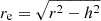$ r_{\mathrm{e}}=\sqrt{r^2-h^2} $