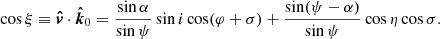 $$ \begin{aligned} \cos \xi \equiv \boldsymbol{\hat{v}} \cdot \boldsymbol{\hat{k}}_0 = \frac{\sin \alpha }{\sin \psi } \sin i \cos (\varphi +\sigma ) + \frac{\sin (\psi -\alpha )}{\sin \psi } \cos \eta \cos \sigma . \end{aligned} $$