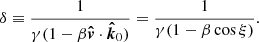 $$ \begin{aligned} \delta \equiv \frac{1}{\gamma (1-\beta \boldsymbol{\hat{v}}\cdot \boldsymbol{\hat{k}}_0)} = \frac{1}{\gamma (1-\beta \cos \xi )}. \end{aligned} $$