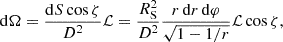 $$ \begin{aligned} \mathrm{d} \Omega =\frac{ \mathrm{d} S \cos \zeta }{D^2} \mathcal{L} = \frac{{R}_{\rm S}^2}{D^2} \frac{ r \, \mathrm{d} r \, \mathrm{d} \varphi }{\sqrt{1-1/r}} \mathcal{L} \cos \zeta , \end{aligned} $$