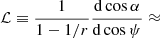 $$ \begin{aligned} \mathcal{L}&\equiv \frac{1}{1-1/r} \frac{\mathrm{d} \cos \alpha }{\mathrm{d} \cos \psi } \approx \end{aligned} $$