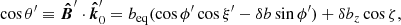 $$ \begin{aligned} \cos \theta ^{\prime } \equiv \boldsymbol{\hat{B}}^{\prime } \cdot \boldsymbol{\hat{k}}^{\prime }_0 = b_{\rm eq} (\cos {\phi ^{\prime }} \cos \xi ^{\prime } - \delta {b} \sin {\phi ^{\prime }} ) + \delta b_z \cos {\zeta }, \end{aligned} $$